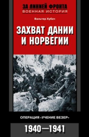Обложка книги «Захват Дании и Норвегии. Операция «Учение Везер». 1940–1941» — Вальтер Хубач