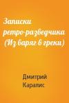 Дмитрий Каралис - Записки ретро-разведчика (Из варяг в греки)