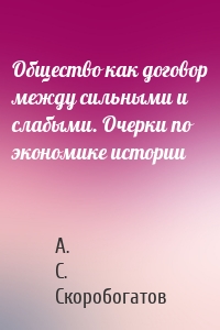 Общество как договор между сильными и слабыми. Очерки по экономике истории