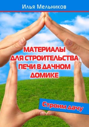 Обложка книги «Материалы для строительства печи в дачном домике» — Илья Мельников