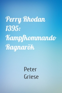 Perry Rhodan 1395: Kampfkommando Ragnarök