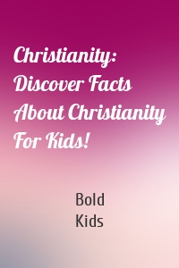 Christianity: Discover Facts About Christianity For Kids!