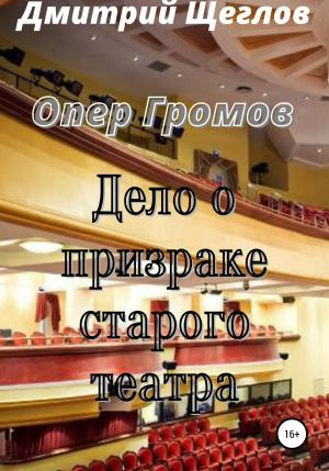 Обложка книги «Опер Громов. Дело о призраке старого театра» — Дмитрий Щеглов
