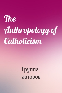 The Anthropology of Catholicism