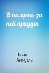 Песах Амнуэль - В полдень за ней придут
