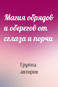 Магия обрядов и оберегов от сглаза и порчи