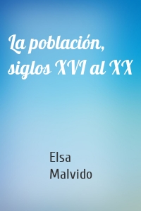 La población, siglos XVI al XX