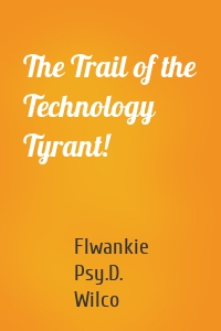 The Trail of the Technology Tyrant!