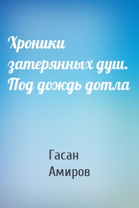 Хроники затерянных душ. Под дождь дотла