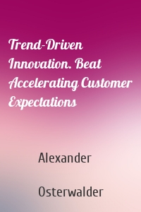 Trend-Driven Innovation. Beat Accelerating Customer Expectations