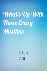 What's Up With Those Crazy Muslims