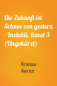 Die Zukunft ist Schnee von gestern - Instabil, Band 3 (Ungekürzt)