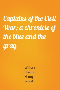 Captains of the Civil War; a chronicle of the blue and the gray