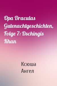 Opa Draculas Gutenachtgeschichten, Folge 7: Dschingis Khan