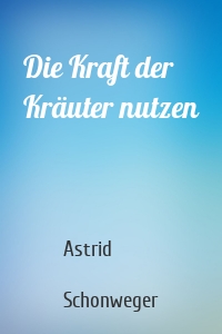 Die Kraft der Kräuter nutzen