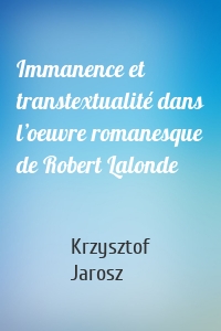 Immanence et transtextualité dans l’oeuvre romanesque de Robert Lalonde