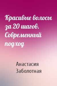 Красивые волосы за 20 шагов. Современный подход