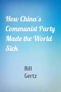 How China's Communist Party Made the World Sick