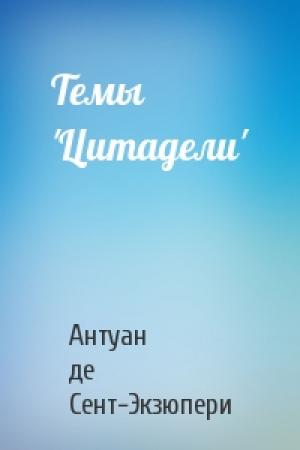 Обложка книги «Темы 'Цитадели'» — Антуан Сент-Экзюпери