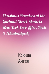 Christmas Promises at the Garland Street Markets - New York Ever After, Book 5 (Unabridged)