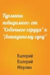 Валерий Валерий Мерлин - Гурманы невидимого: от "Собачьего сердца" к "Лошадиному супу"