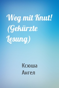 Weg mit Knut! (Gekürzte Lesung)