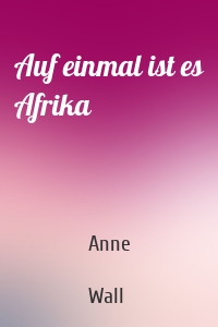 Auf einmal ist es Afrika