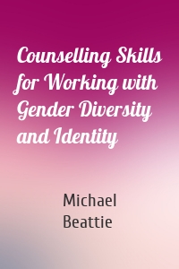 Counselling Skills for Working with Gender Diversity and Identity