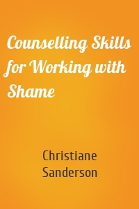 Counselling Skills for Working with Shame