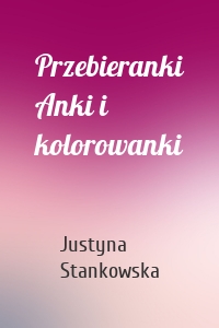 Przebieranki Anki i kolorowanki