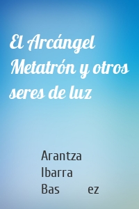 El Arcángel Metatrón y otros seres de luz