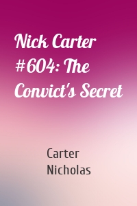Nick Carter #604: The Convict's Secret