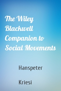 The Wiley Blackwell Companion to Social Movements