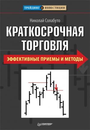 Обложка книги «Краткосрочная торговля. Эффективные приемы и методы» — Николай Солабуто