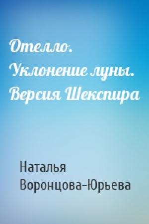 Обложка книги «Отелло. Уклонение луны. Версия Шекспира» — Наталья Воронцова-Юрьева