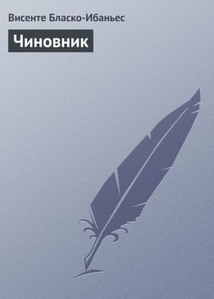 Обложка книги «Чиновник» — Висенте Бласко Ибаньес