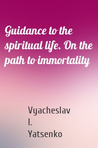 Guidance to the spiritual life. On the path to immortality