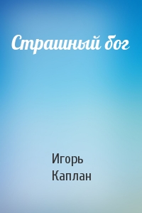 Игорь Каплан - Страшный бог