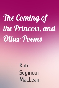 The Coming of the Princess, and Other Poems