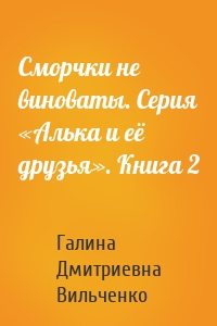 Сморчки не виноваты. Серия «Алька и её друзья». Книга 2