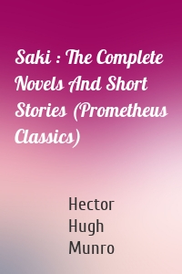 Saki : The Complete Novels And Short Stories (Prometheus Classics)