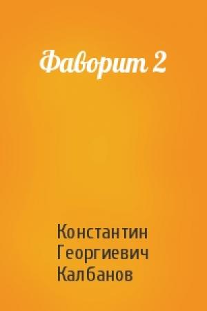 Обложка книги «Фаворит 2» — Константин Георгиевич Калбанов