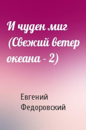Обложка книги «И чуден миг (Свежий ветер океана - 2)» — Евгений Федоровский