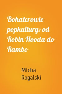 Bohaterowie popkultury: od Robin Hooda do Rambo