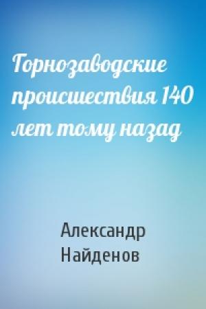 Обложка книги «Горнозаводские происшествия 140 лет тому назад» — Александр Найденов