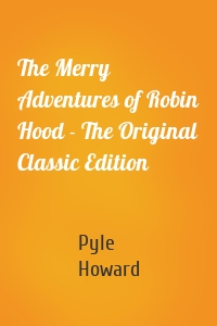 The Merry Adventures of Robin Hood - The Original Classic Edition