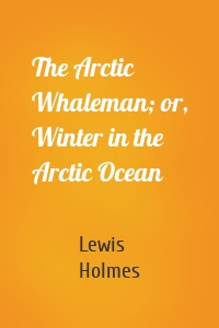 The Arctic Whaleman; or, Winter in the Arctic Ocean
