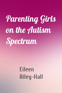 Parenting Girls on the Autism Spectrum