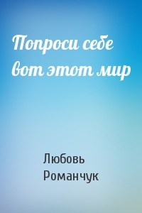 Попроси себе вот этот мир