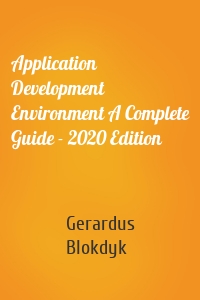 Application Development Environment A Complete Guide - 2020 Edition